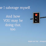 How I Sabotage Myself And How You May Be Sabotaging Yourself Too For Self Sabotaging Behaviors Worksheets